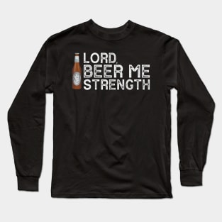 Lord, Beer Me Strength Long Sleeve T-Shirt